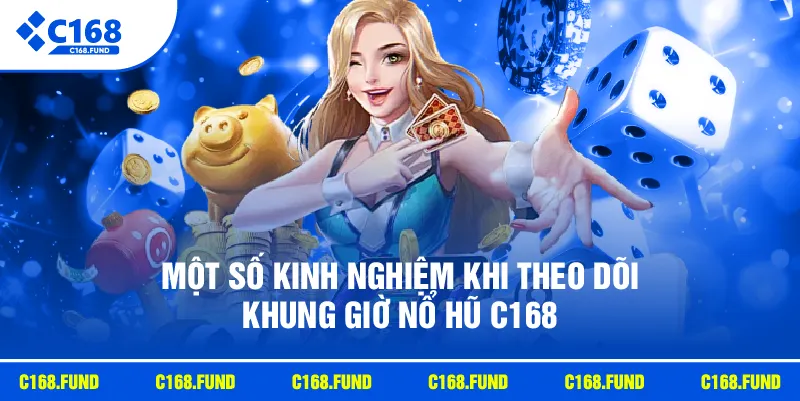 Một số kinh nghiệm khi theo dõi khung giờ nổ hũ C168